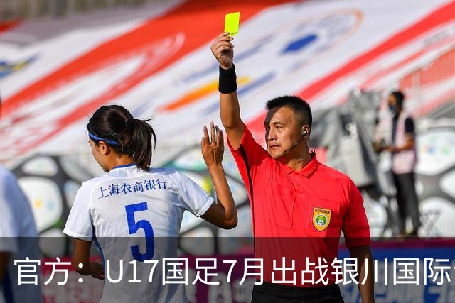 官方：U17国足7月出战银川国际青年赛 ，对阵尼日利亚等三队